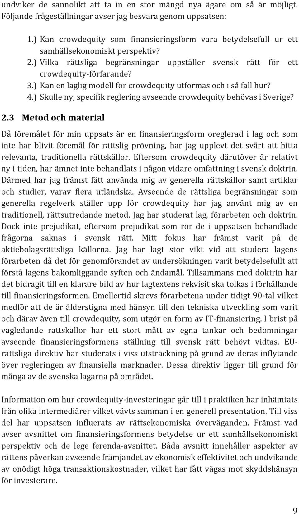 ) Kan en laglig modell för crowdequity utformas och i så fall hur? 4.) Skulle ny, specifik reglering avseende crowdequity behövas i Sverige? 2.