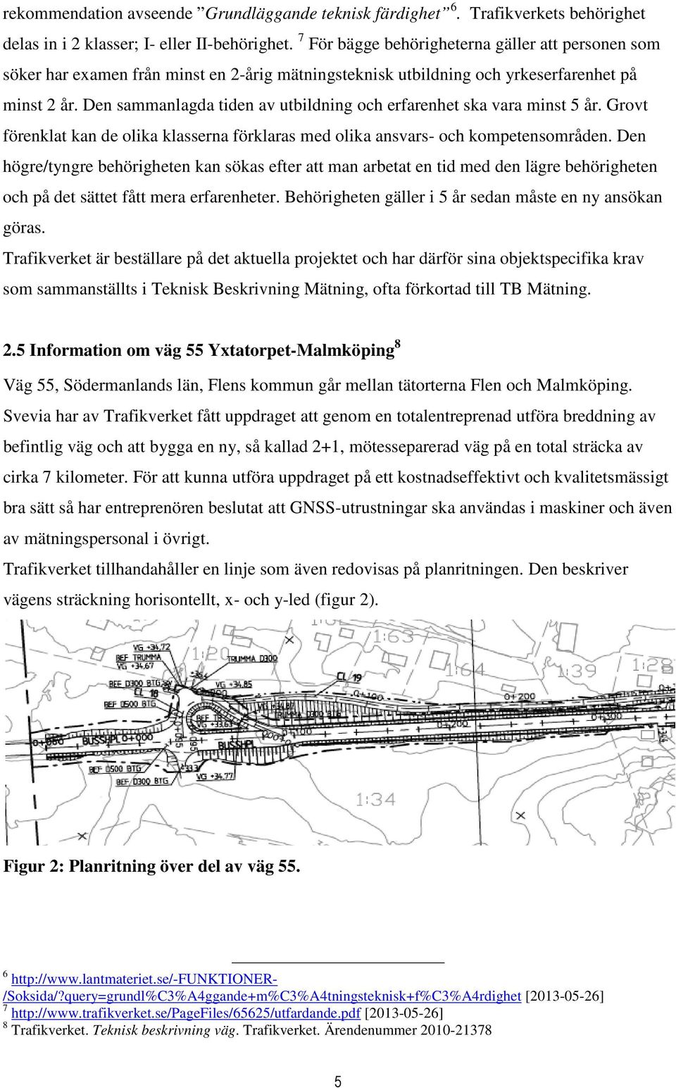 Den sammanlagda tiden av utbildning och erfarenhet ska vara minst 5 år. Grovt förenklat kan de olika klasserna förklaras med olika ansvars- och kompetensområden.