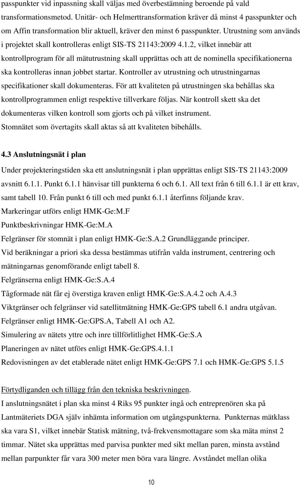 Utrustning som används i projektet skall kontrolleras enligt SIS-TS 211