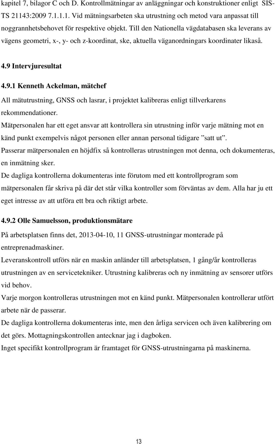 Till den Nationella vägdatabasen ska leverans av vägens geometri, x-, y- och z-koordinat, ske, aktuella väganordningars koordinater likaså. 4.9 