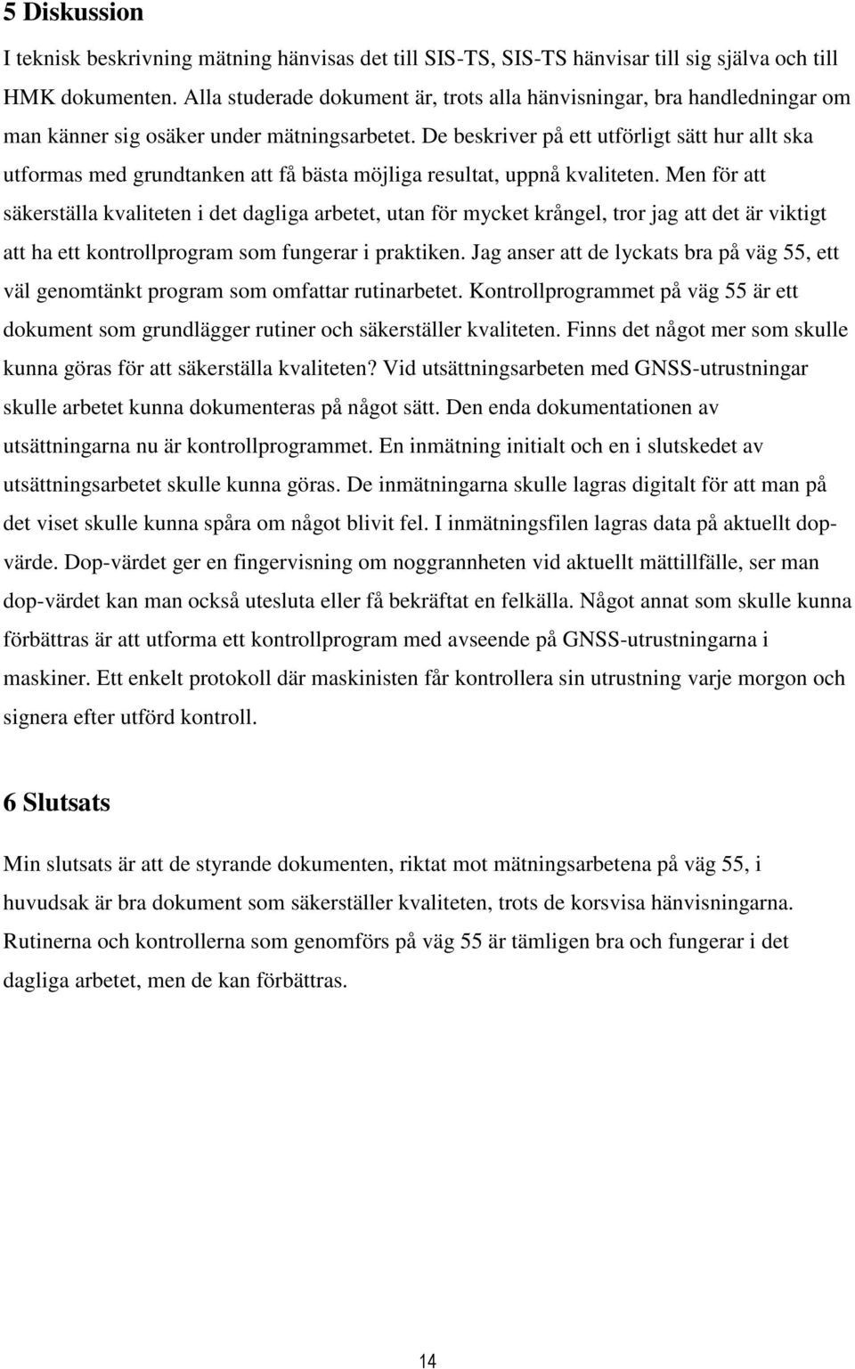 De beskriver på ett utförligt sätt hur allt ska utformas med grundtanken att få bästa möjliga resultat, uppnå kvaliteten.