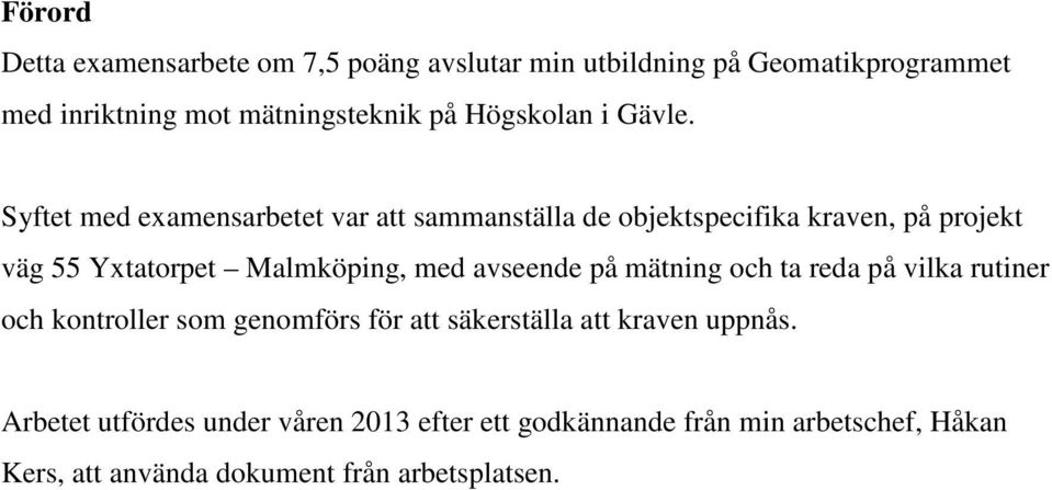 Syftet med examensarbetet var att sammanställa de objektspecifika kraven, på projekt väg 55 Yxtatorpet Malmköping, med