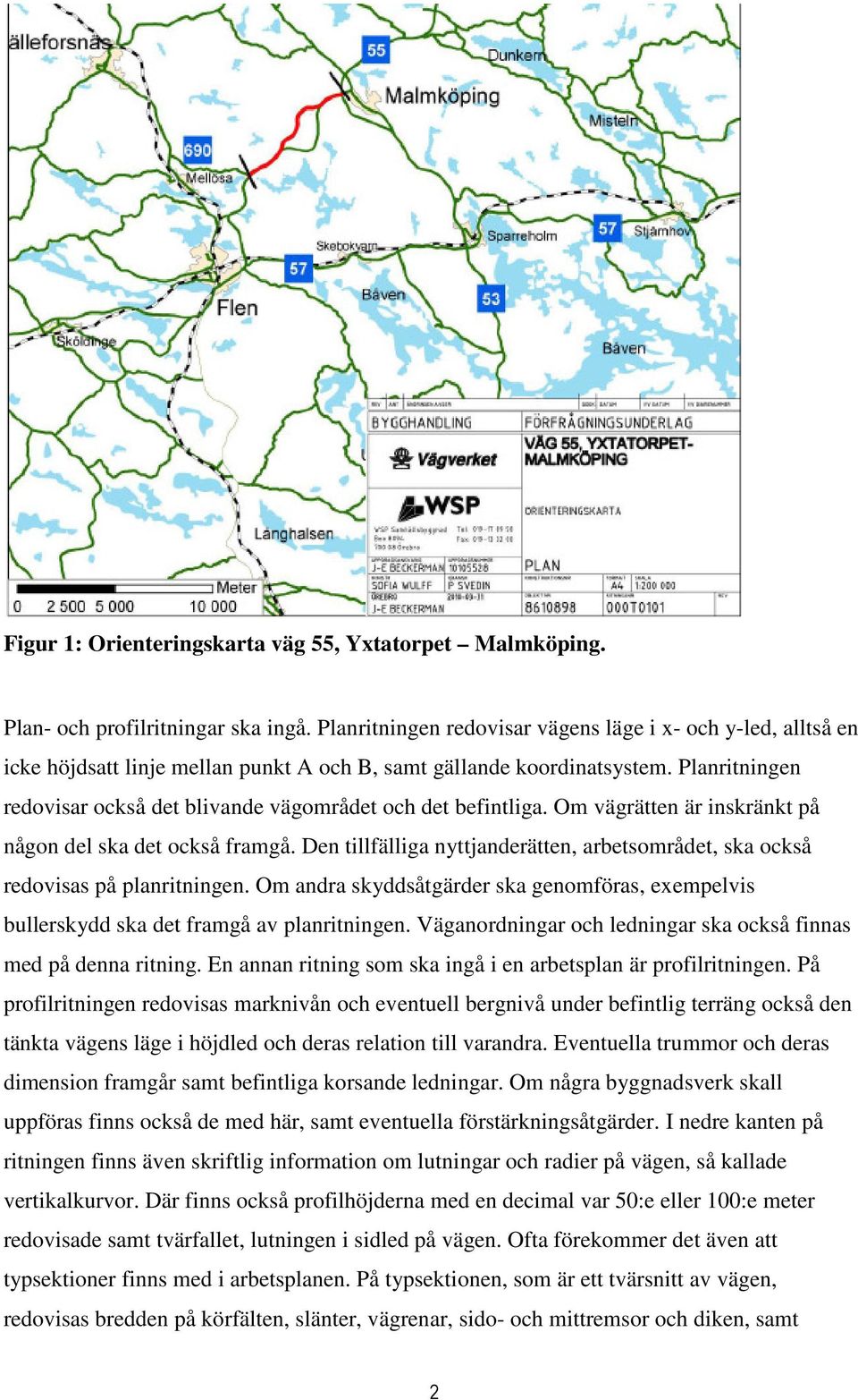 Planritningen redovisar också det blivande vägområdet och det befintliga. Om vägrätten är inskränkt på någon del ska det också framgå.