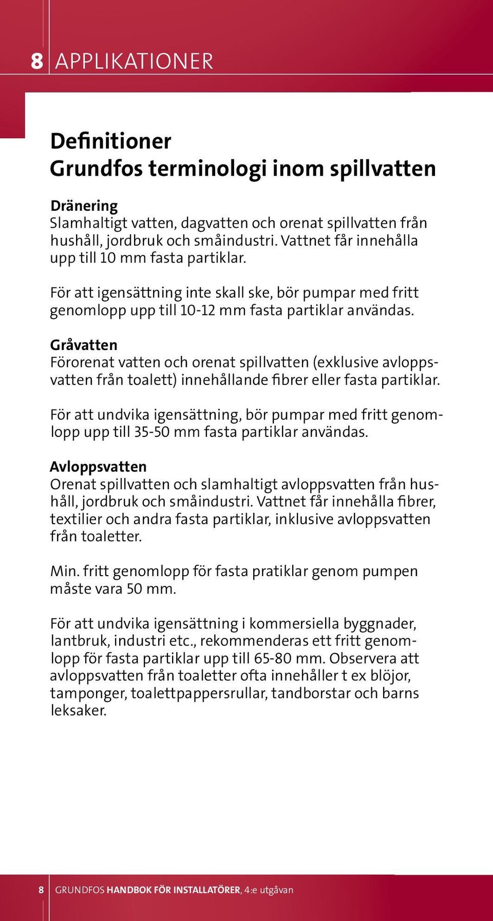 Gråvatten Förorenat vatten och orenat spillvatten (exklusive avloppsvatten från toalett) innehållande fibrer eller fasta partiklar.