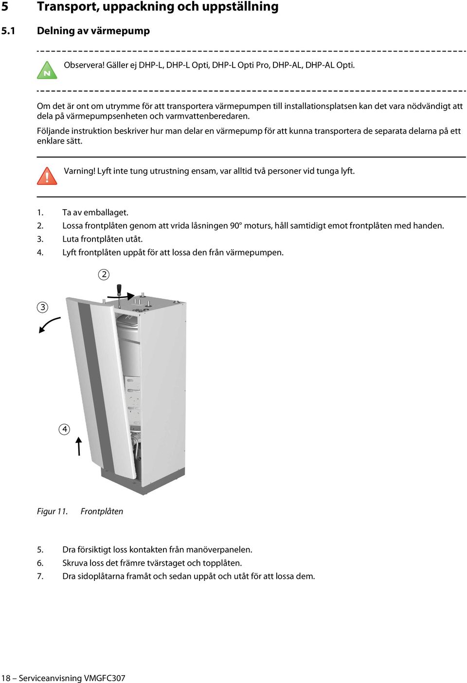 Följande instruktion beskriver hur man delar en värmepump för att kunna transportera de separata delarna på ett enklare sätt. Varning!