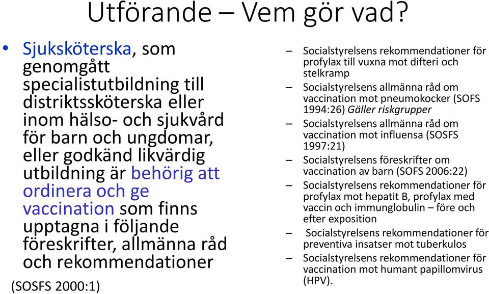 vaccination som finns upptagna i följande föreskrifter, allmänna råd och rekommendationer (SOSFS 2000:1) Socialstyrelsens rekommendationer för profylax till vuxna mot difteri och stelkramp