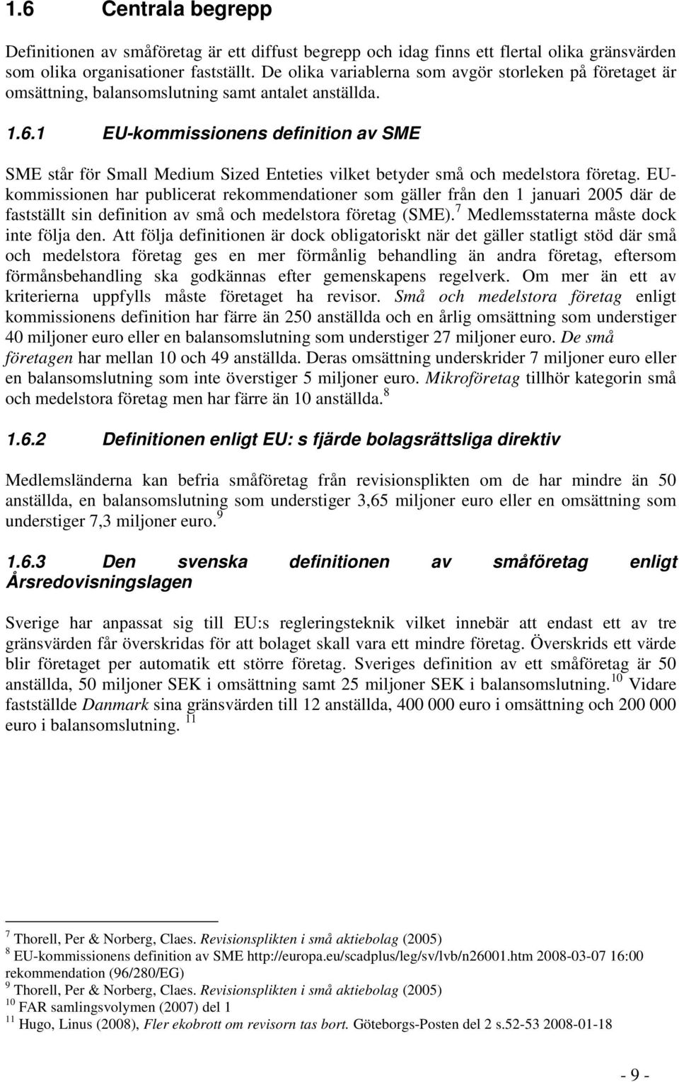 1 EU-kommissionens definition av SME SME står för Small Medium Sized Enteties vilket betyder små och medelstora företag.