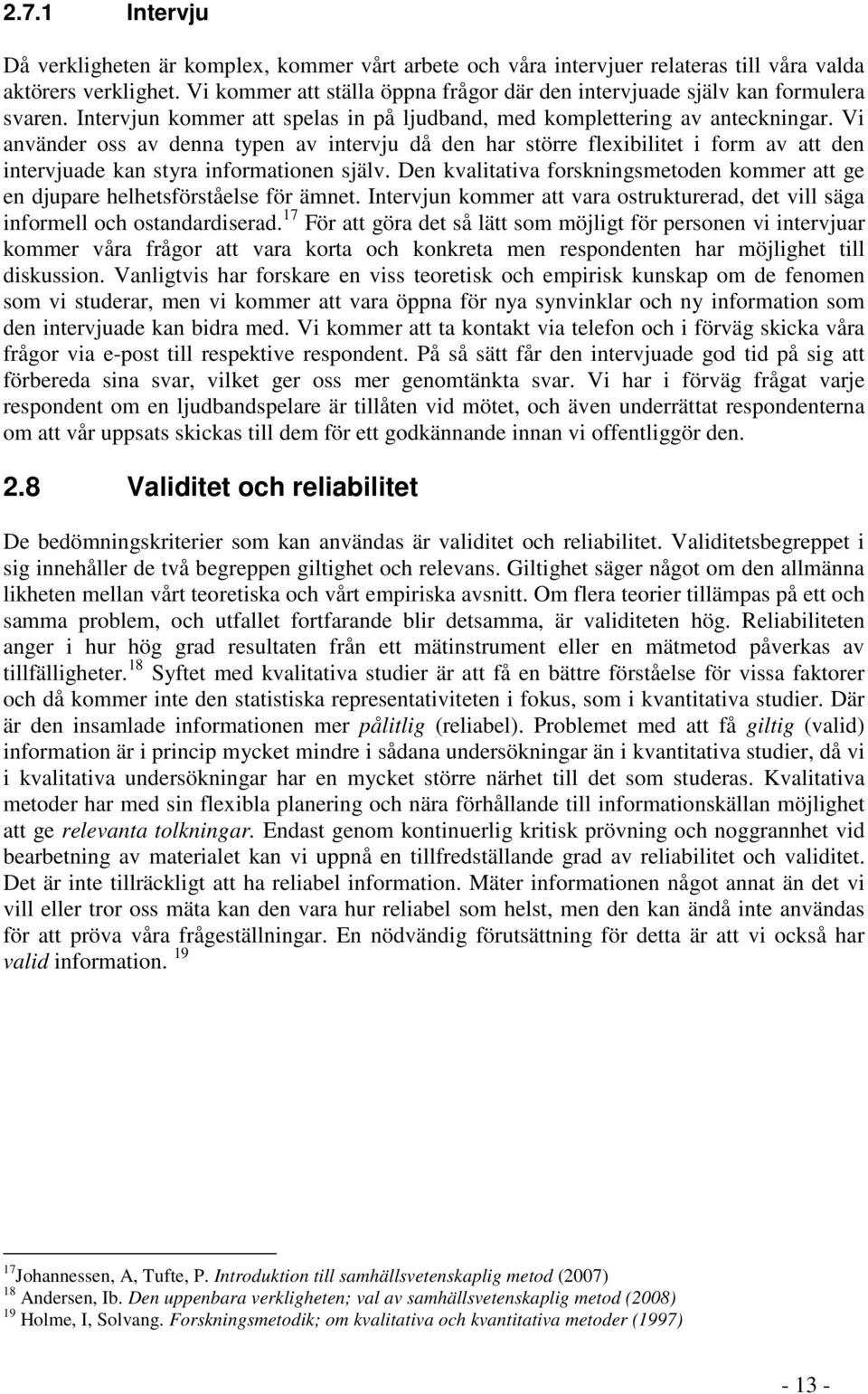 Vi använder oss av denna typen av intervju då den har större flexibilitet i form av att den intervjuade kan styra informationen själv.