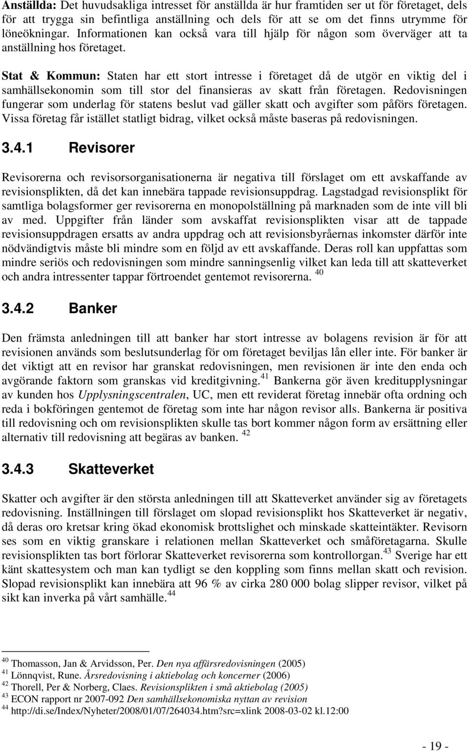 Stat & Kommun: Staten har ett stort intresse i företaget då de utgör en viktig del i samhällsekonomin som till stor del finansieras av skatt från företagen.