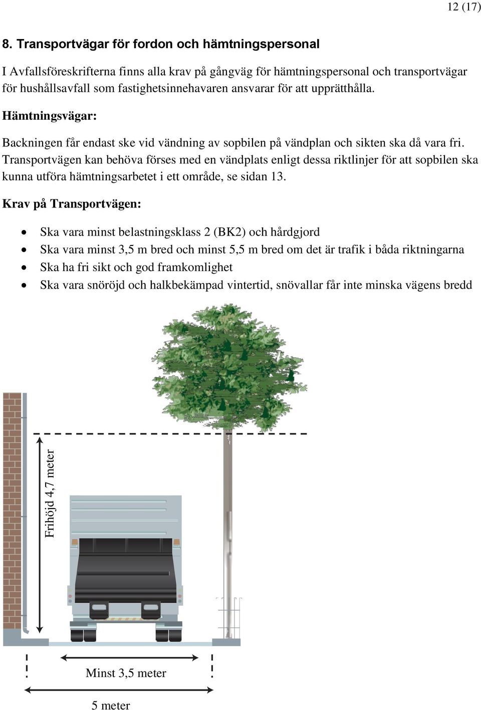 att upprätthålla. Hämtningsvägar: Backningen får endast ske vid vändning av sopbilen på vändplan och sikten ska då vara fri.