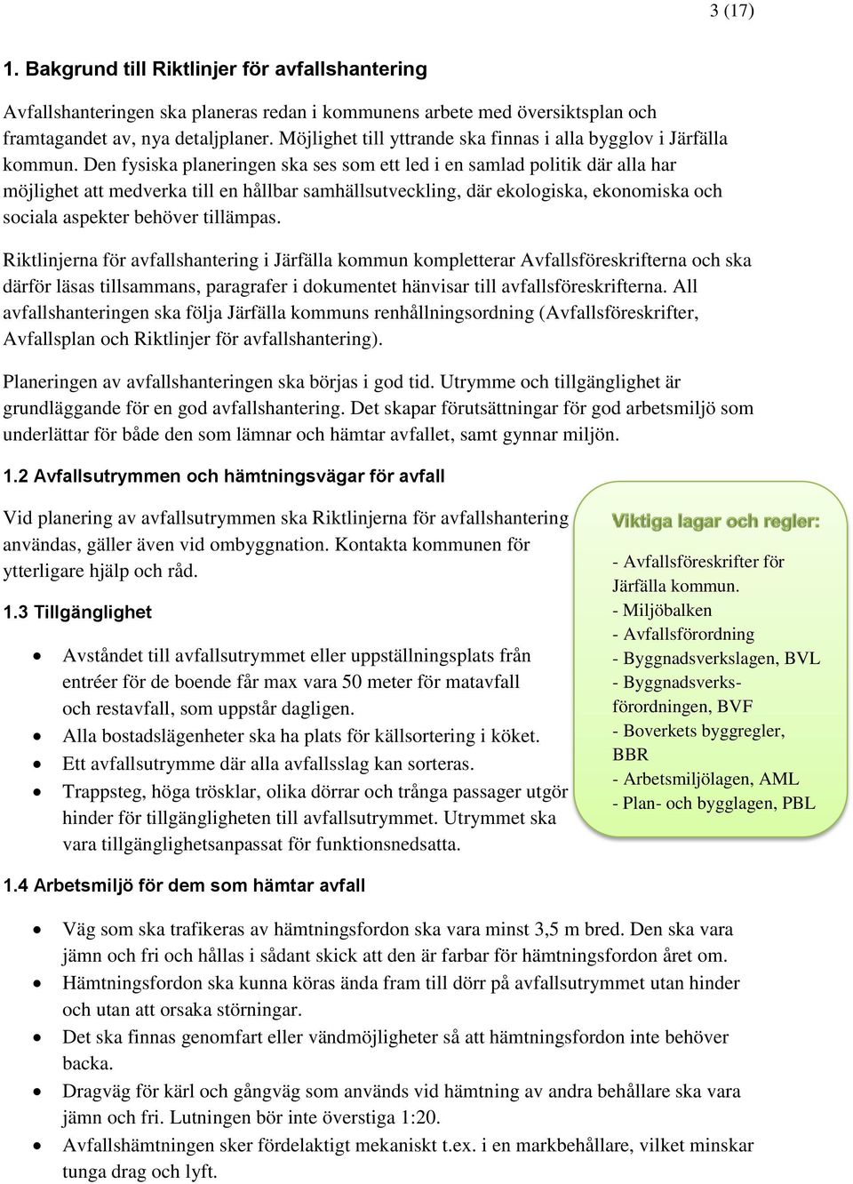 Den fysiska planeringen ska ses som ett led i en samlad politik där alla har möjlighet att medverka till en hållbar samhällsutveckling, där ekologiska, ekonomiska och sociala aspekter behöver