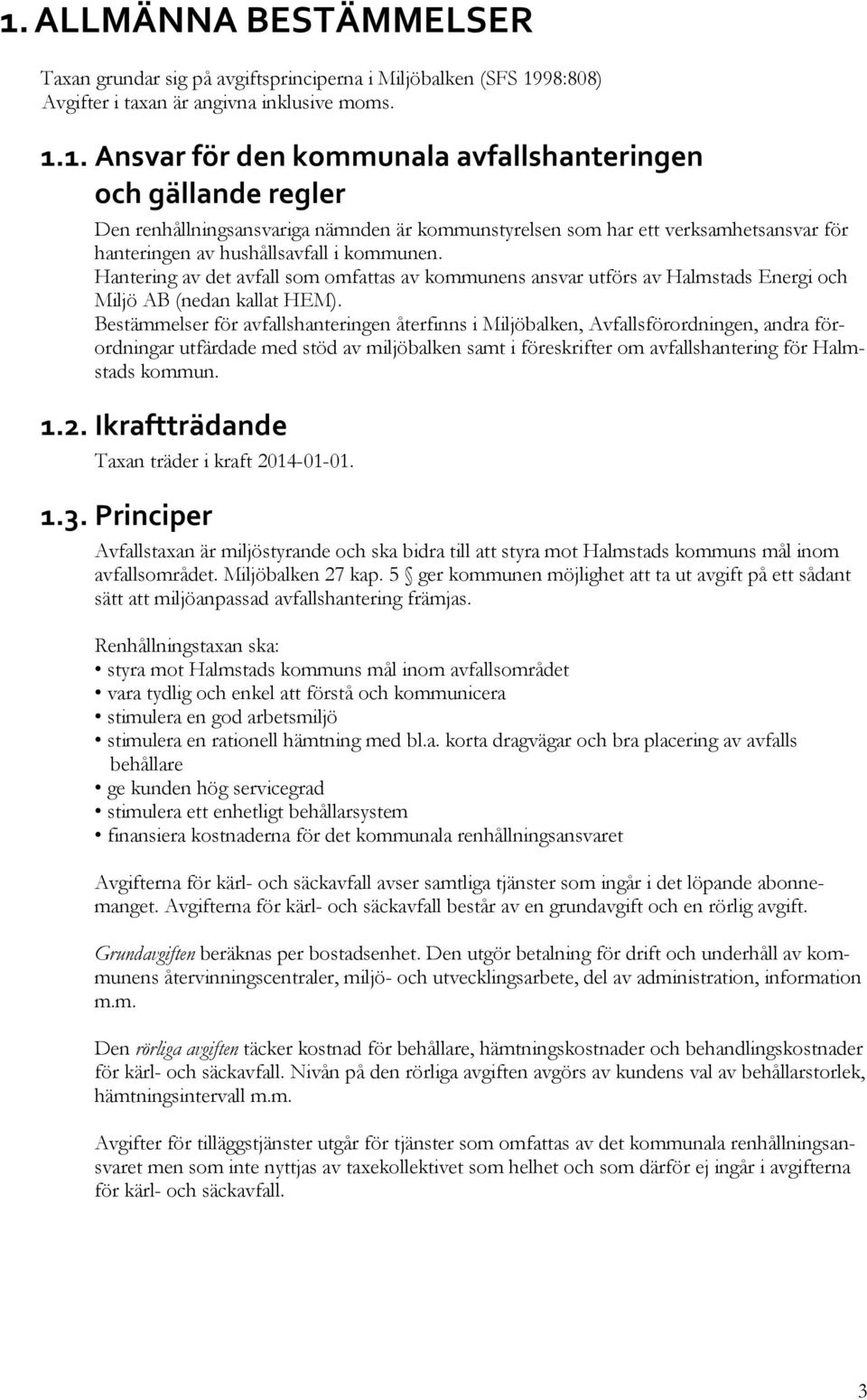 Bestämmelser för avfallshanteringen återfinns i Miljöbalken, Avfallsförordningen, andra förordningar utfärdade med stöd av miljöbalken samt i föreskrifter om avfallshantering för Halmstads kommun. 1.