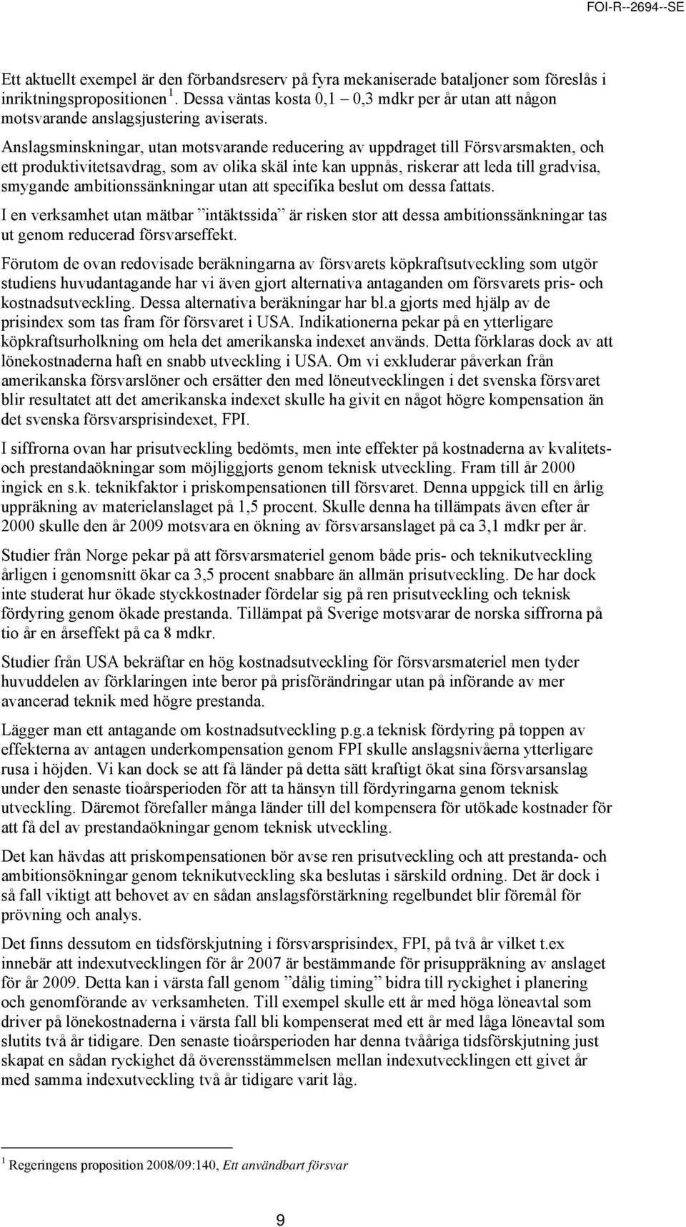 Anslagsminskningar, utan motsvarande reducering av uppdraget till Försvarsmakten, och ett produktivitetsavdrag, som av olika skäl inte kan uppnås, riskerar att leda till gradvisa, smygande