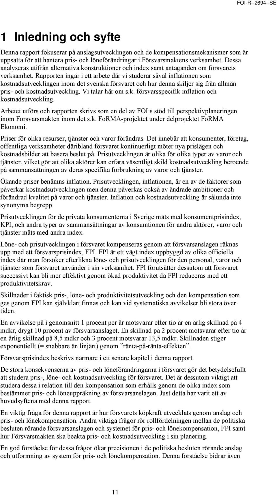 Rapporten ingår i ett arbete där vi studerar såväl inflationen som kostnadsutvecklingen inom det svenska försvaret och hur denna skiljer sig från allmän pris- och kostnadsutveckling.