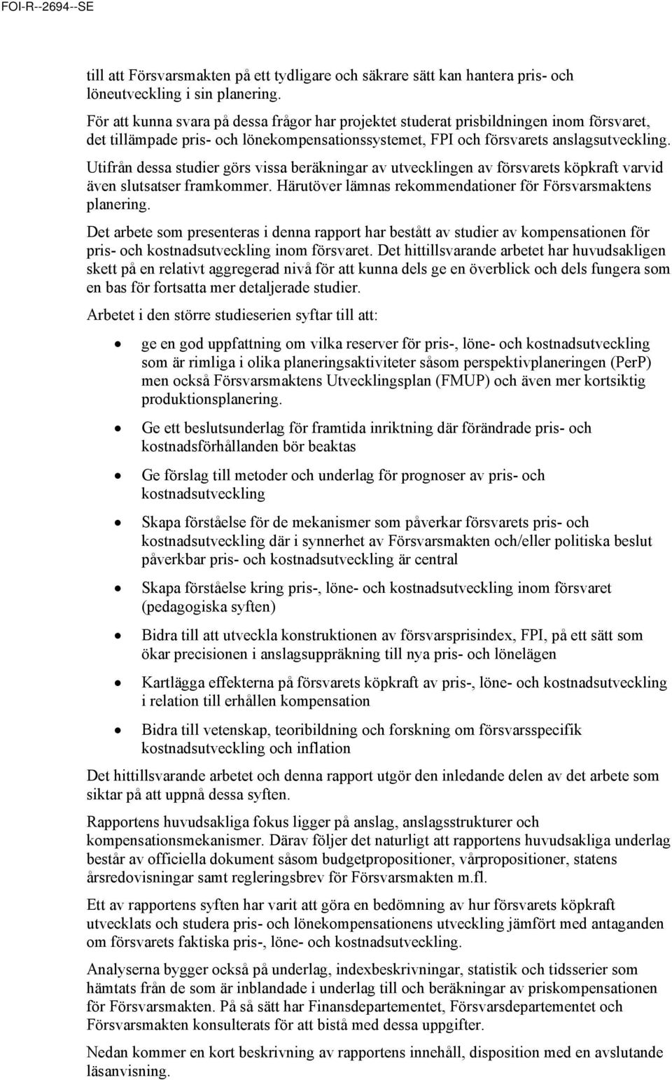 Utifrån dessa studier görs vissa beräkningar av utvecklingen av försvarets köpkraft varvid även slutsatser framkommer. Härutöver lämnas rekommendationer för Försvarsmaktens planering.