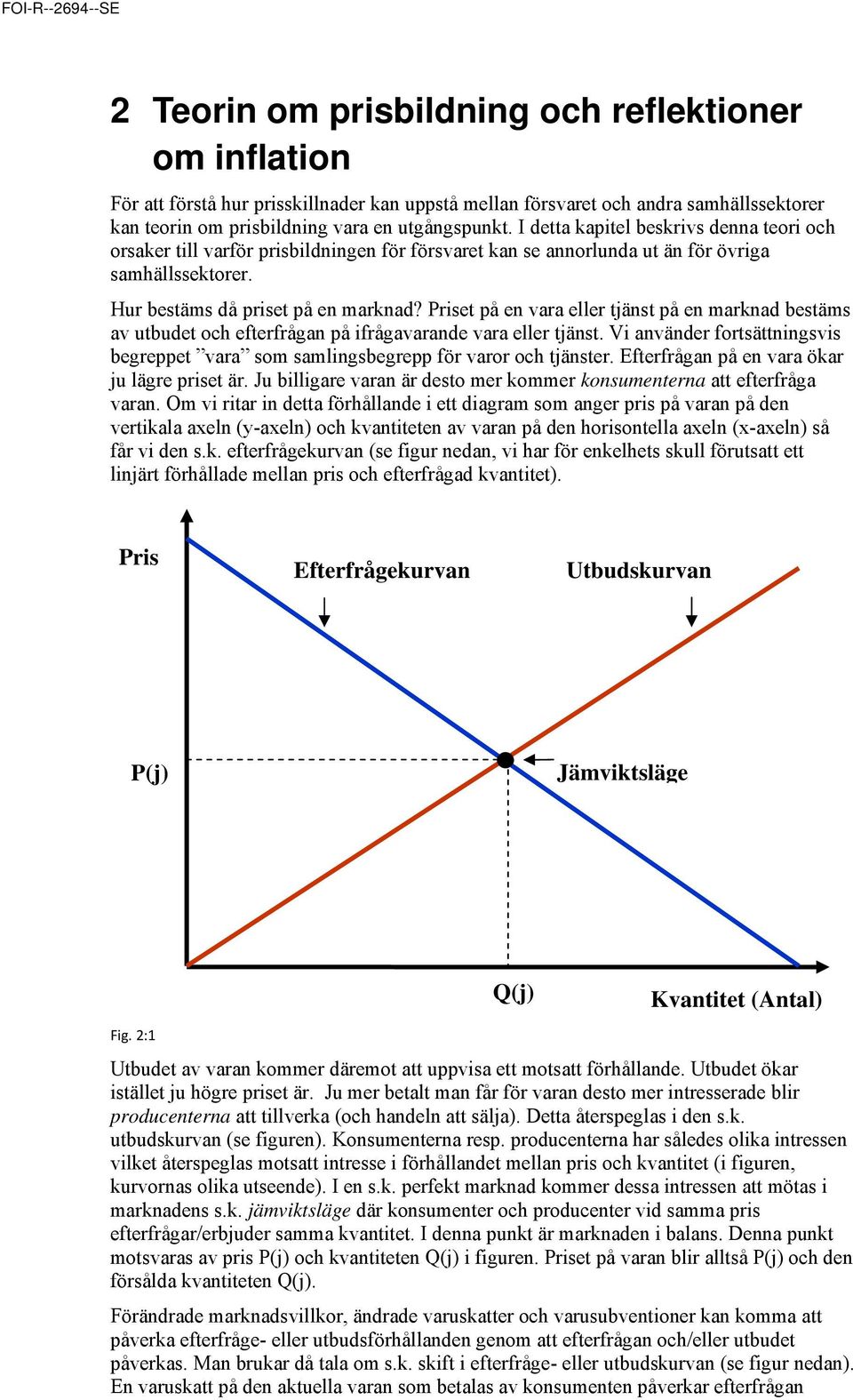 Priset på en vara eller tjänst på en marknad bestäms av utbudet och efterfrågan på ifrågavarande vara eller tjänst.