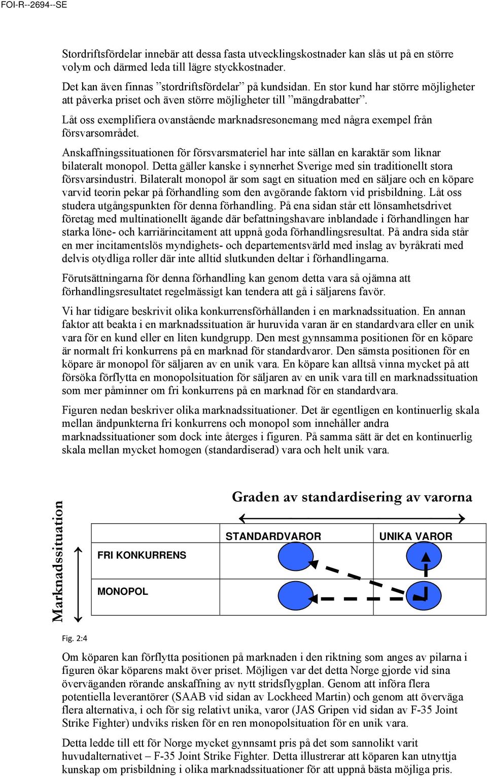 Anskaffningssituationen för försvarsmateriel har inte sällan en karaktär som liknar bilateralt monopol. Detta gäller kanske i synnerhet Sverige med sin traditionellt stora försvarsindustri.