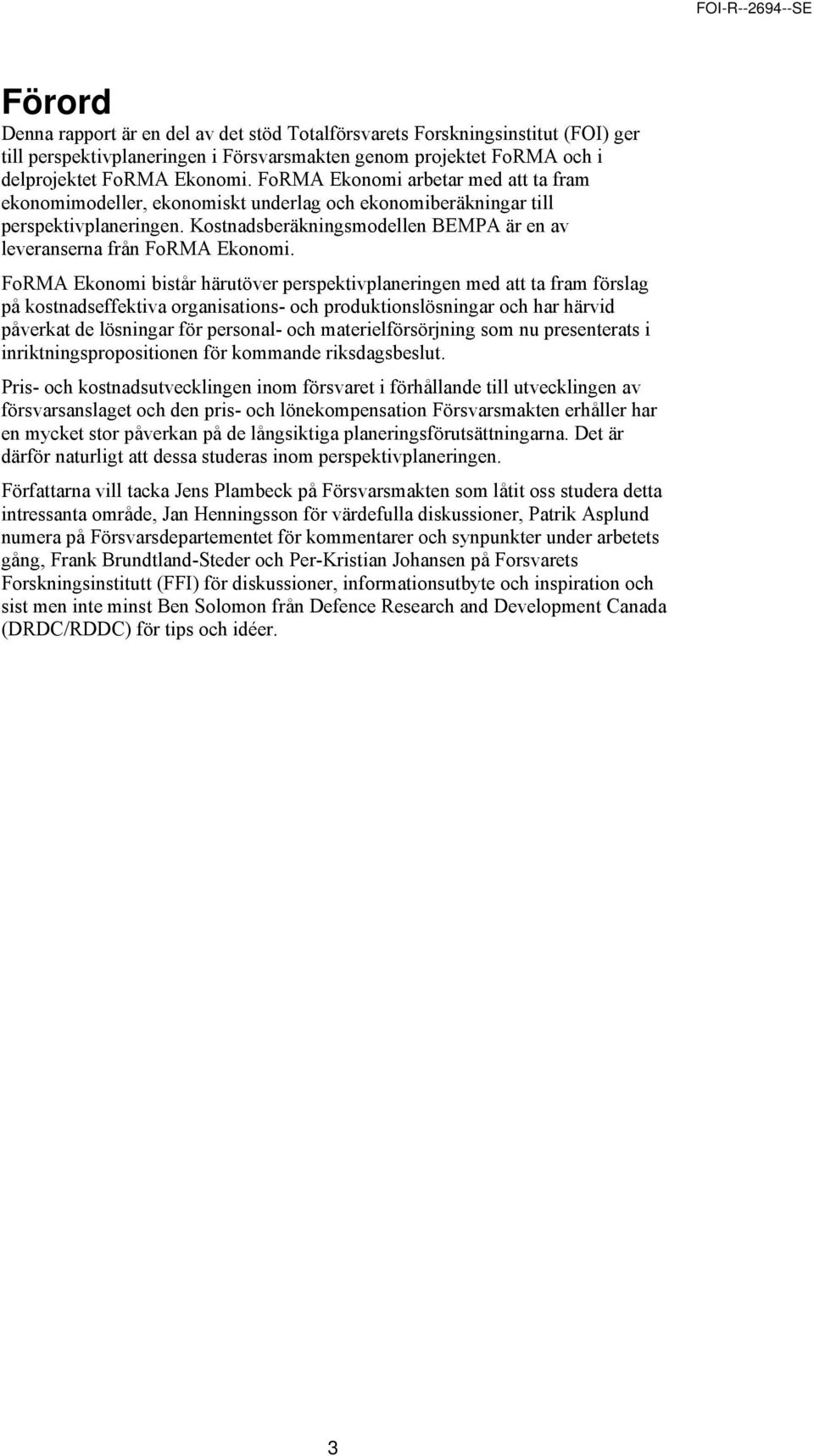FoRMA Ekonomi bistår härutöver perspektivplaneringen med att ta fram förslag på kostnadseffektiva organisations- och produktionslösningar och har härvid påverkat de lösningar för personal- och