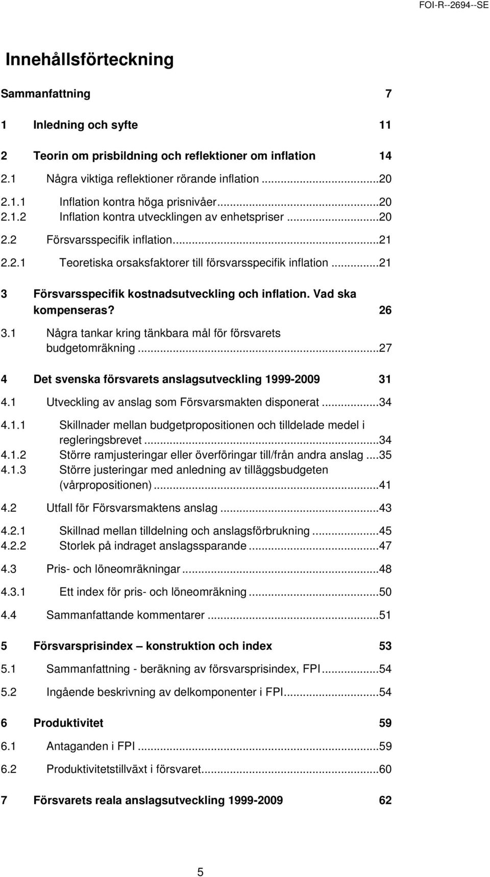 ..21 3 Försvarsspecifik kostnadsutveckling och inflation. Vad ska kompenseras? 26 3.1 Några tankar kring tänkbara mål för försvarets budgetomräkning.
