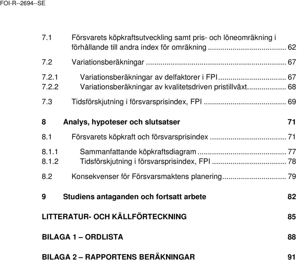 1 Försvarets köpkraft och försvarsprisindex... 71 8.1.1 Sammanfattande köpkraftsdiagram... 77 8.1.2 Tidsförskjutning i försvarsprisindex, FPI... 78 8.