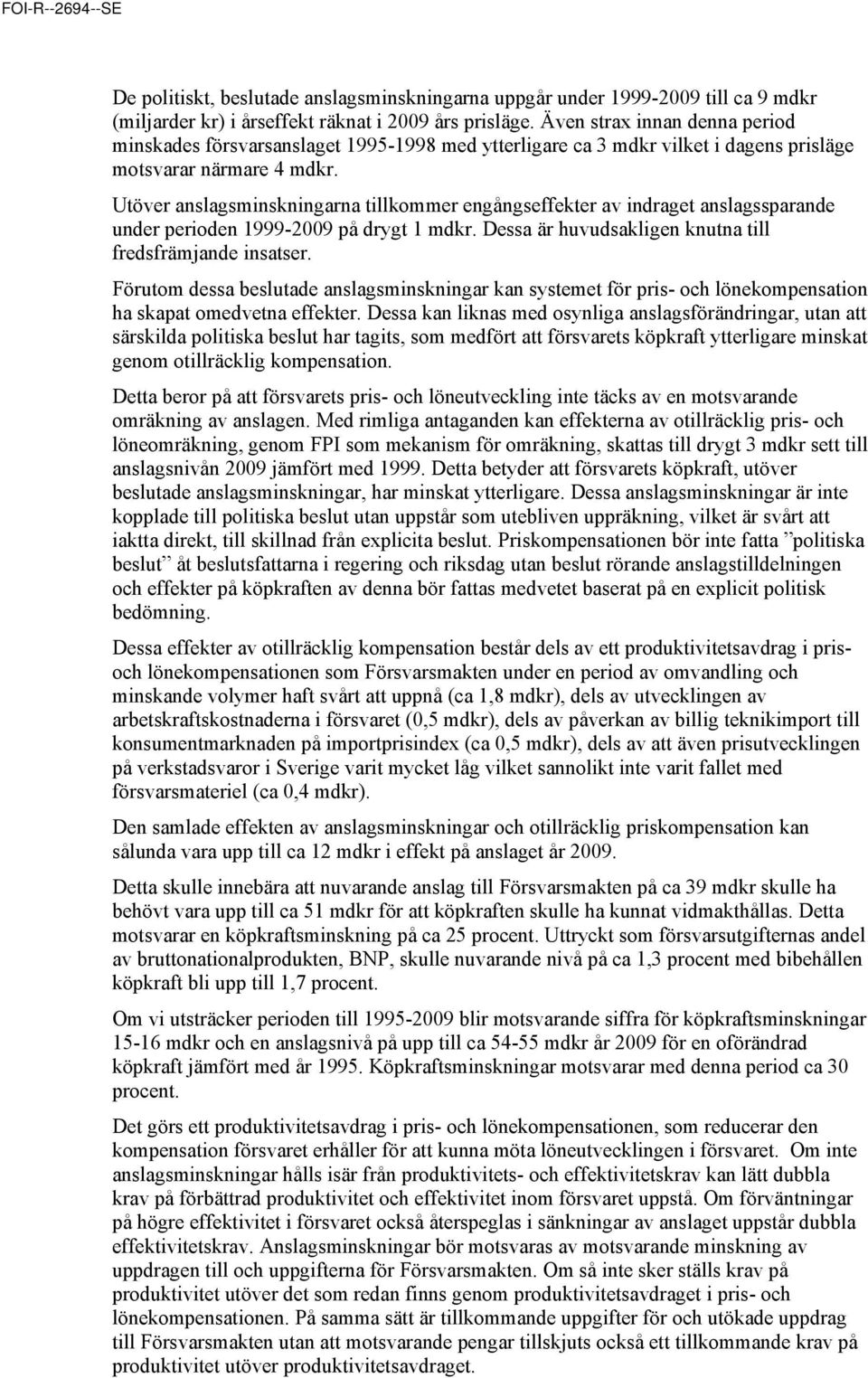 Utöver anslagsminskningarna tillkommer engångseffekter av indraget anslagssparande under perioden 1999-2009 på drygt 1 mdkr. Dessa är huvudsakligen knutna till fredsfrämjande insatser.