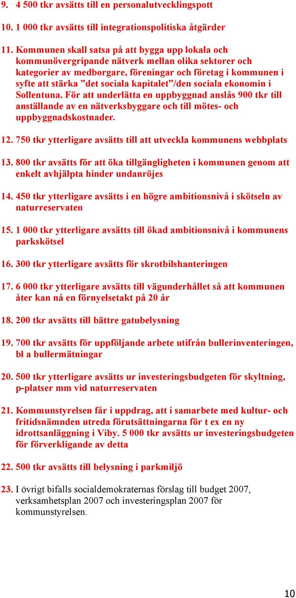 kapitalet /den sociala ekonomin i Sollentuna. För att underlätta en uppbyggnad anslås 900 tkr till anställande av en nätverksbyggare och till mötes- och uppbyggnadskostnader. 12.