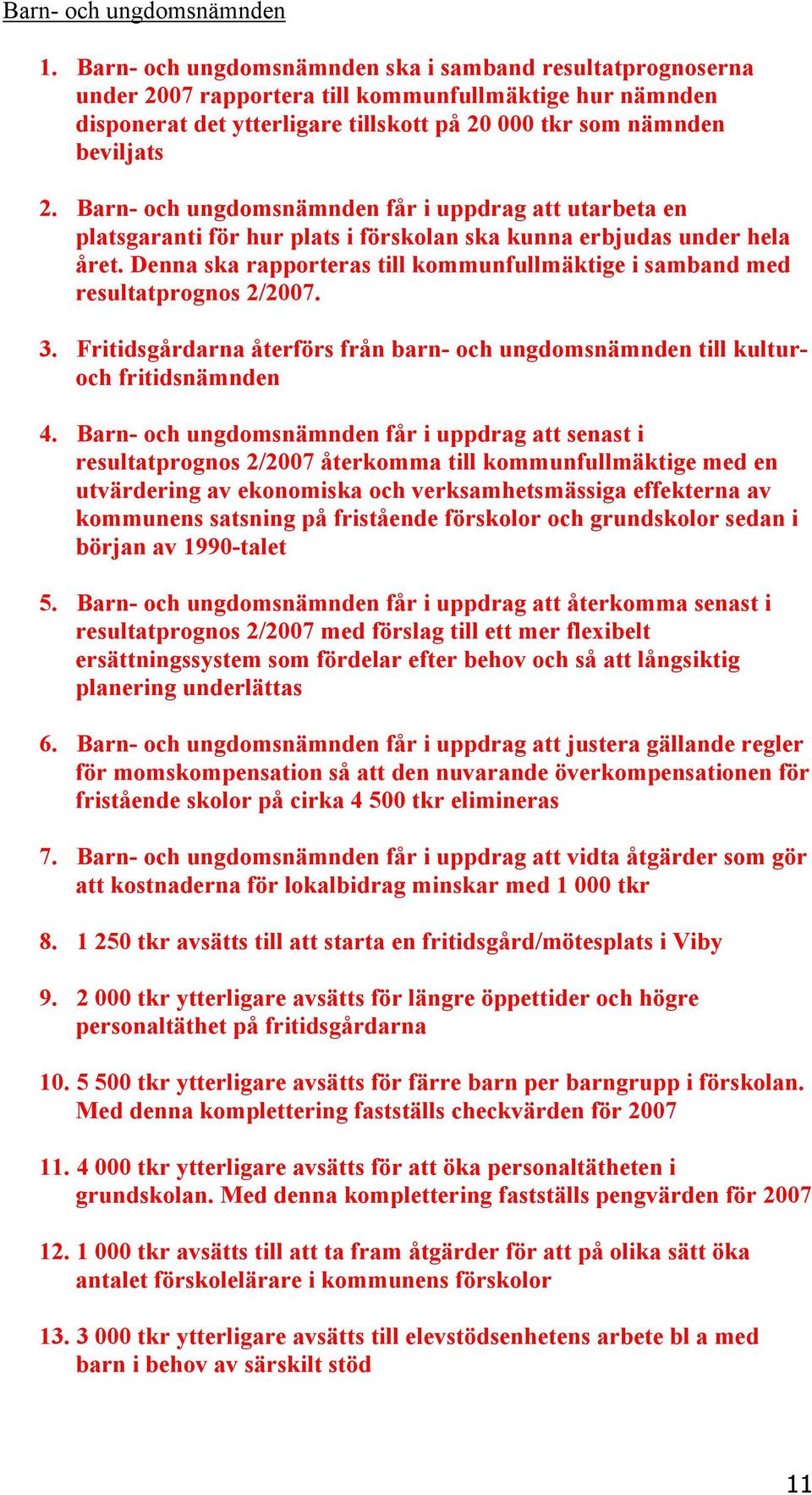 Barn- och ungdomsnämnden får i uppdrag att utarbeta en platsgaranti för hur plats i förskolan ska kunna erbjudas under hela året.