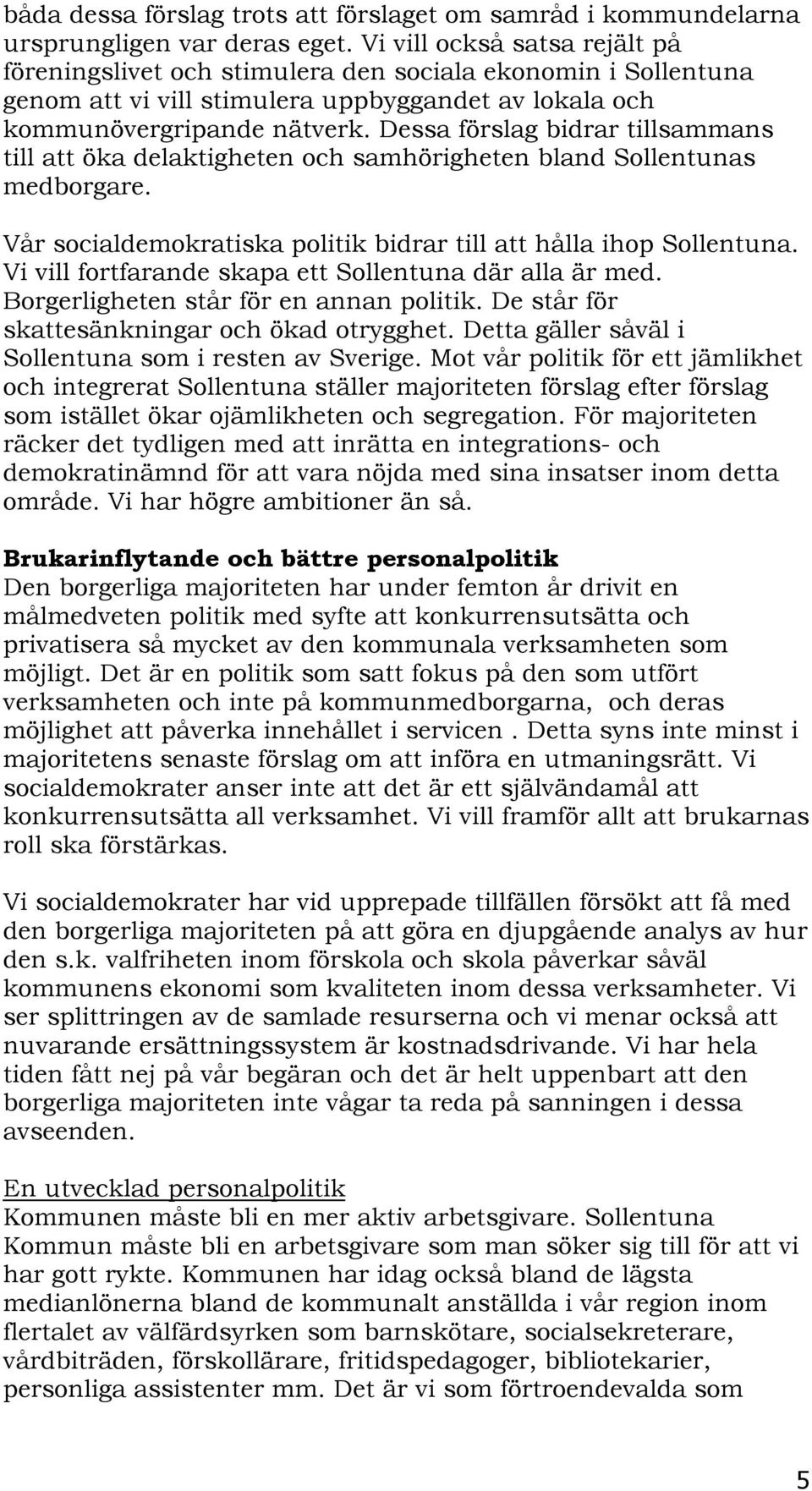Dessa förslag bidrar tillsammans till att öka delaktigheten och samhörigheten bland Sollentunas medborgare. Vår socialdemokratiska politik bidrar till att hålla ihop Sollentuna.