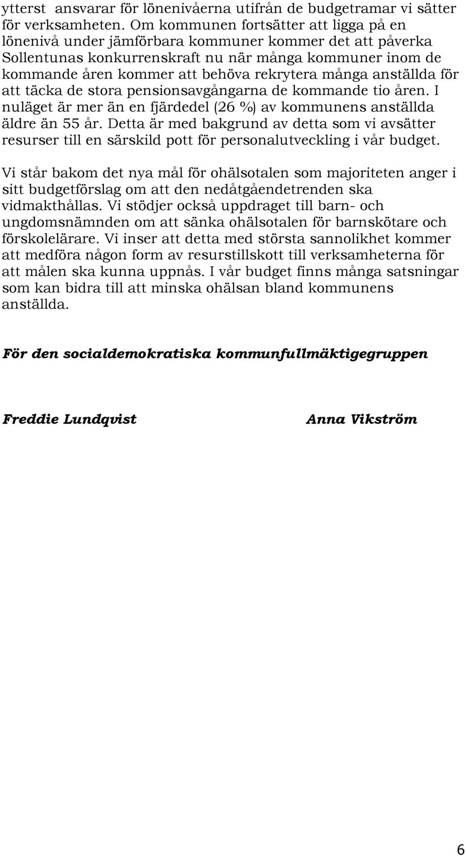 många anställda för att täcka de stora pensionsavgångarna de kommande tio åren. I nuläget är mer än en fjärdedel (26 %) av kommunens anställda äldre än 55 år.