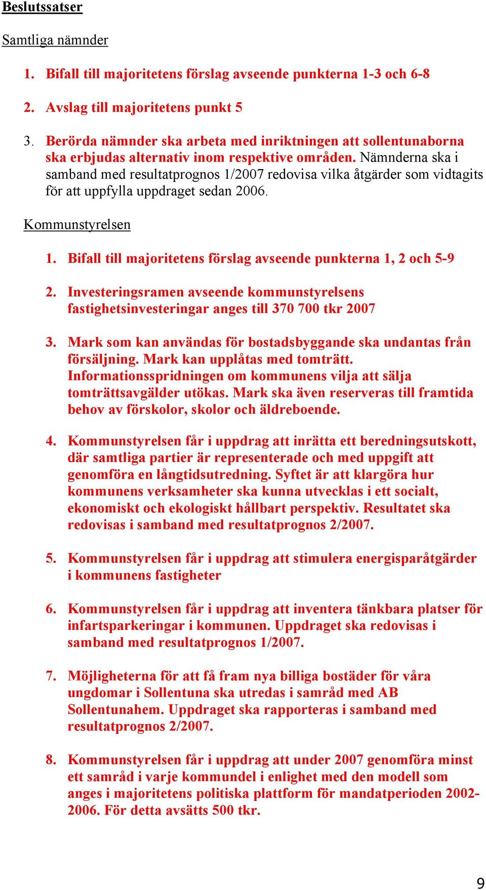Nämnderna ska i samband med resultatprognos 1/2007 redovisa vilka åtgärder som vidtagits för att uppfylla uppdraget sedan 2006. Kommunstyrelsen 1.