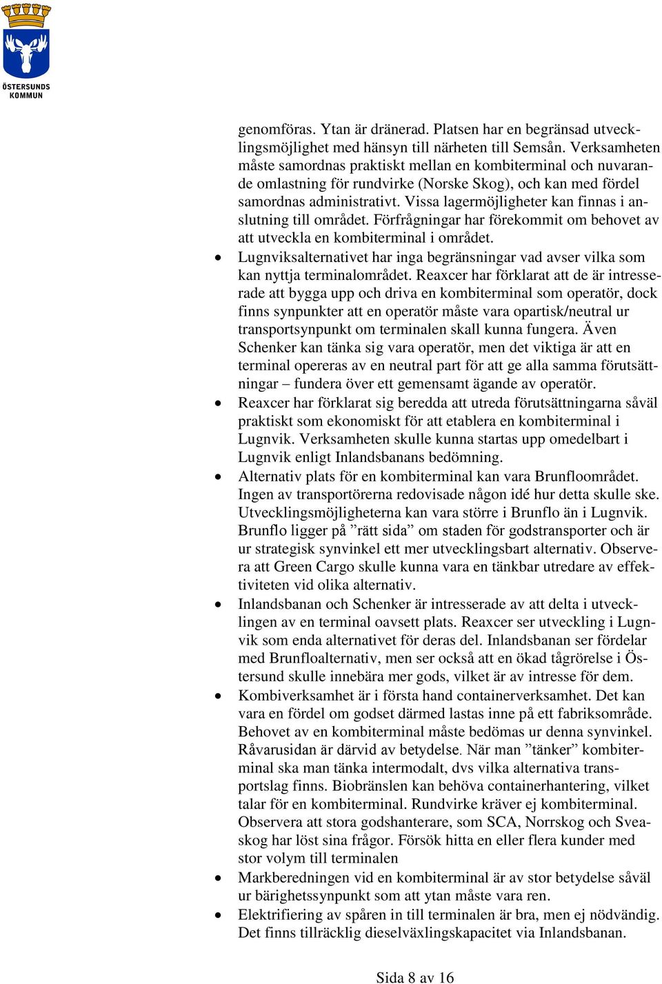 Vissa lagermöjligheter kan finnas i anslutning till området. Förfrågningar har förekommit om behovet av att utveckla en kombiterminal i området.