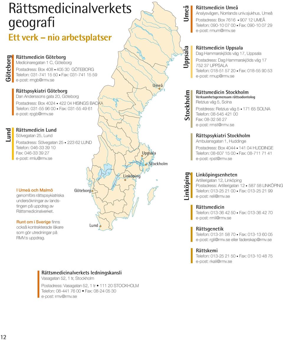 se Göteborg Lund Rättsmedicin Göteborg Medicinaregatan 1 C, Göteborg Postadress: Box 408 405 30 Göteborg Telefon: 031-741 15 50 Fax: 031-741 15 59 e-post: rmgb@rmv.