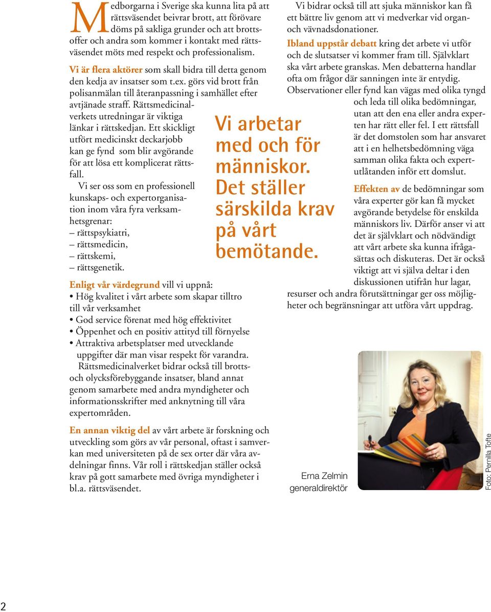 Rättsmedicinalverkets utredningar är viktiga länkar i rättskedjan. Ett skickligt utfört medicinskt deckarjobb kan ge fynd som blir avgörande för att lösa ett komplicerat rättsfall.