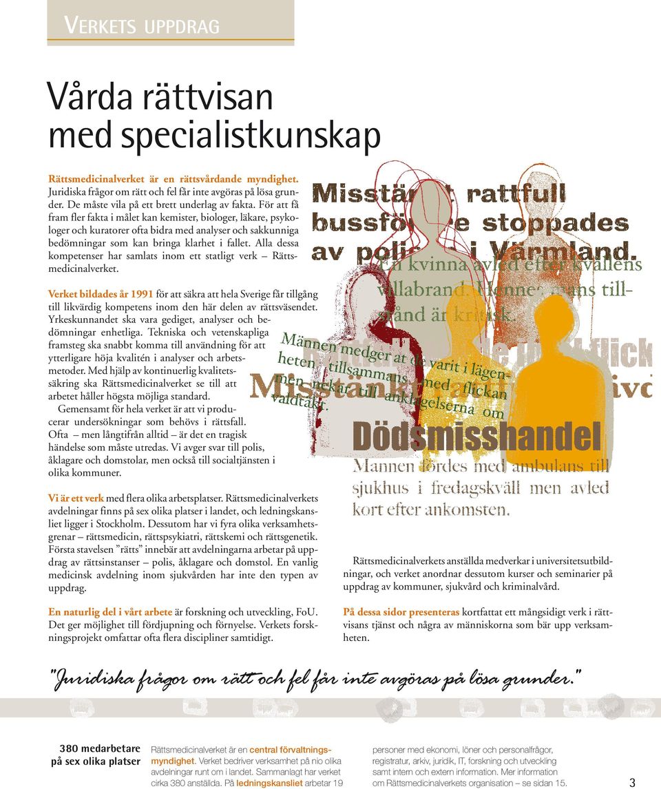 För att få fram fler fakta i målet kan kemister, biologer, läkare, psykologer och kuratorer ofta bidra med analyser och sakkunniga bedömningar som kan bringa klarhet i fallet.