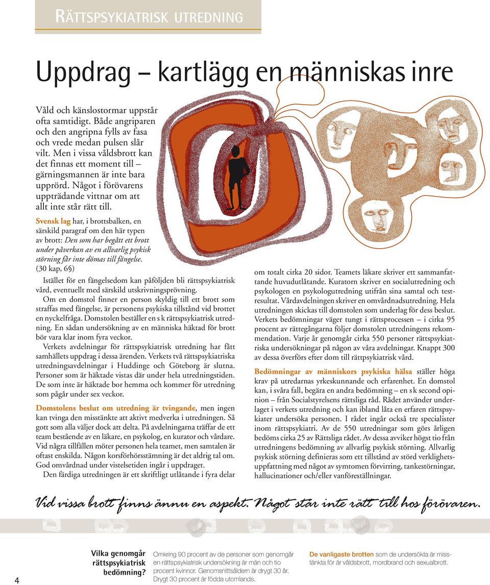 Svensk lag har, i brottsbalken, en särskild paragraf om den här typen av brott: Den som har begått ett brott under påverkan av en allvarlig psykisk störning får inte dömas till fängelse.