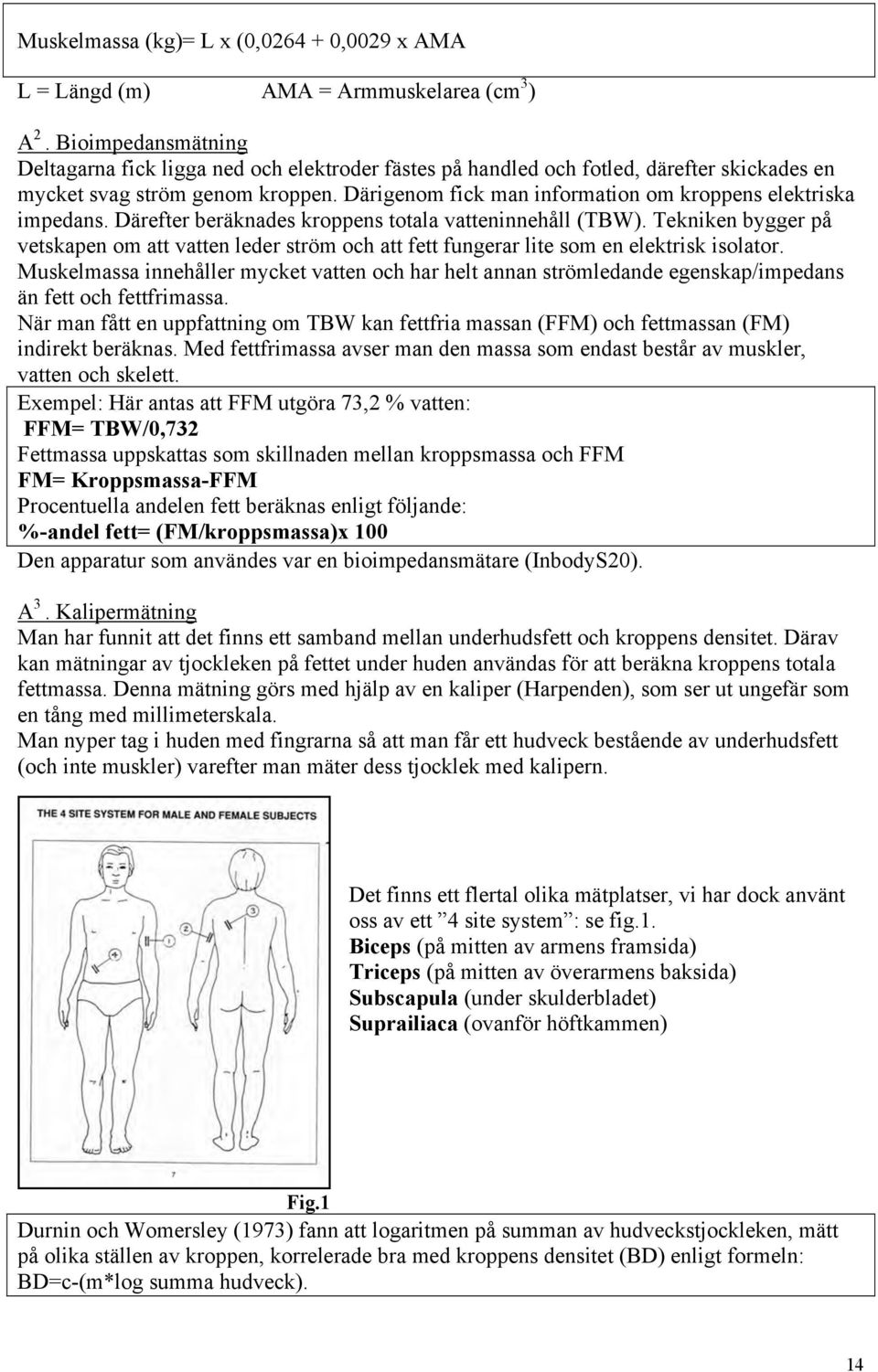 Därigenom fick man information om kroppens elektriska impedans. Därefter beräknades kroppens totala vatteninnehåll (TBW).