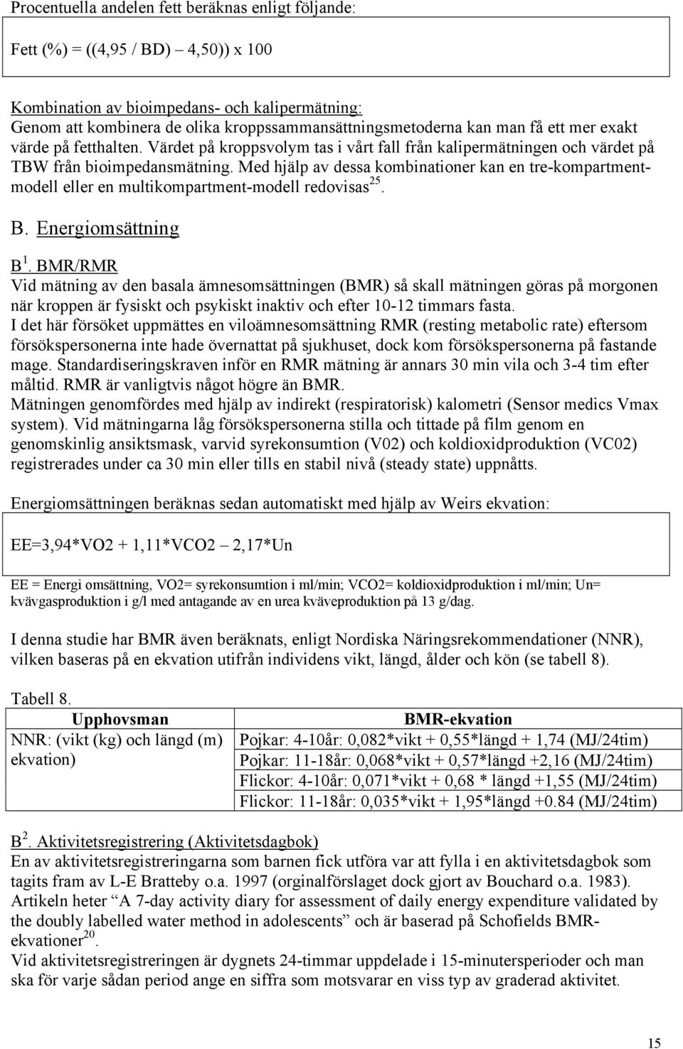 Med hjälp av dessa kombinationer kan en tre-kompartmentmodell eller en multikompartment-modell redovisas 25. B. Energiomsättning B 1.