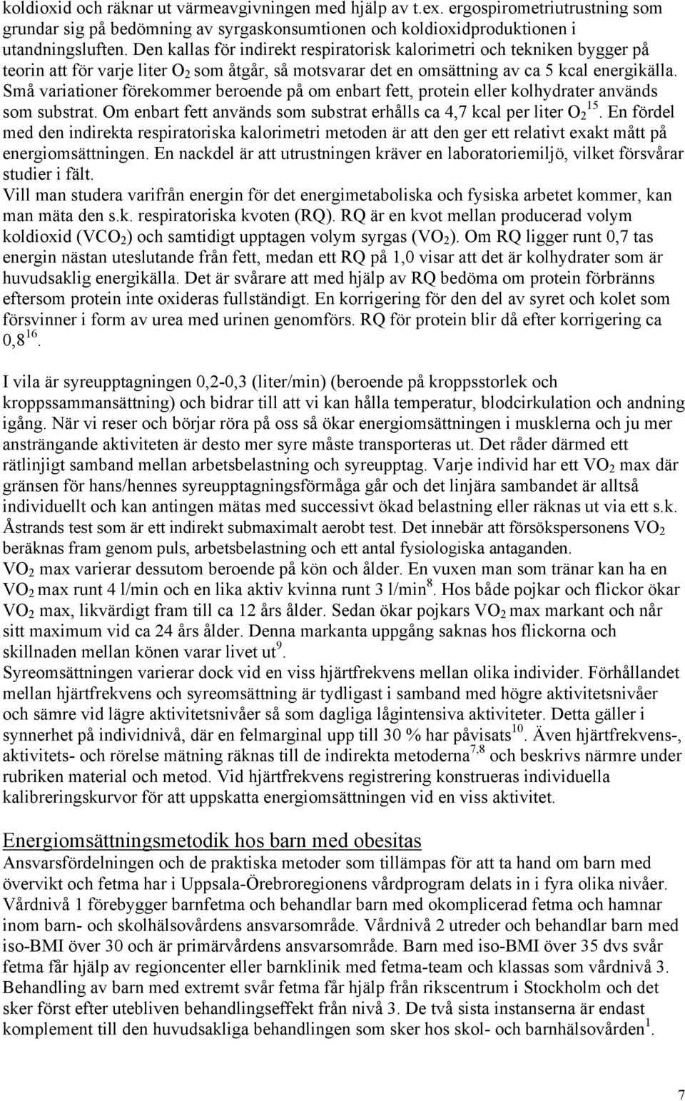 Små variationer förekommer beroende på om enbart fett, protein eller kolhydrater används som substrat. Om enbart fett används som substrat erhålls ca 4,7 kcal per liter O 2 15.