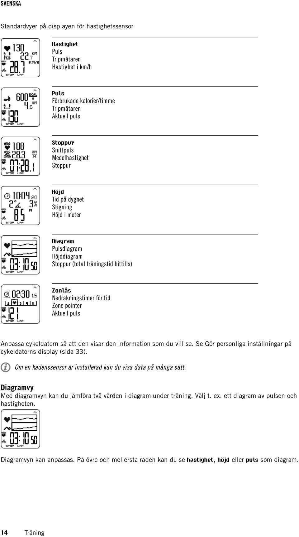 information som du vill se. Se Gör personliga inställningar på cykeldatorns display (sida 33). Om en kadenssensor är installerad kan du visa data på många sätt.