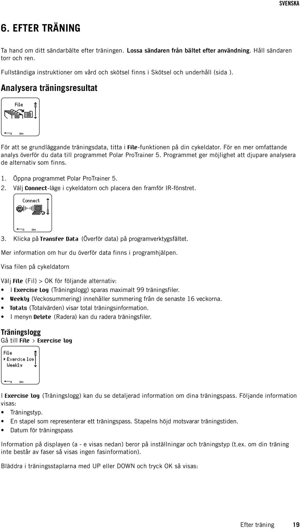 För en mer omfattande analys överför du data till programmet Polar ProTrainer 5. Programmet ger möjlighet att djupare analysera de alternativ som finns. 1. Öppna programmet Polar ProTrainer 5. 2.