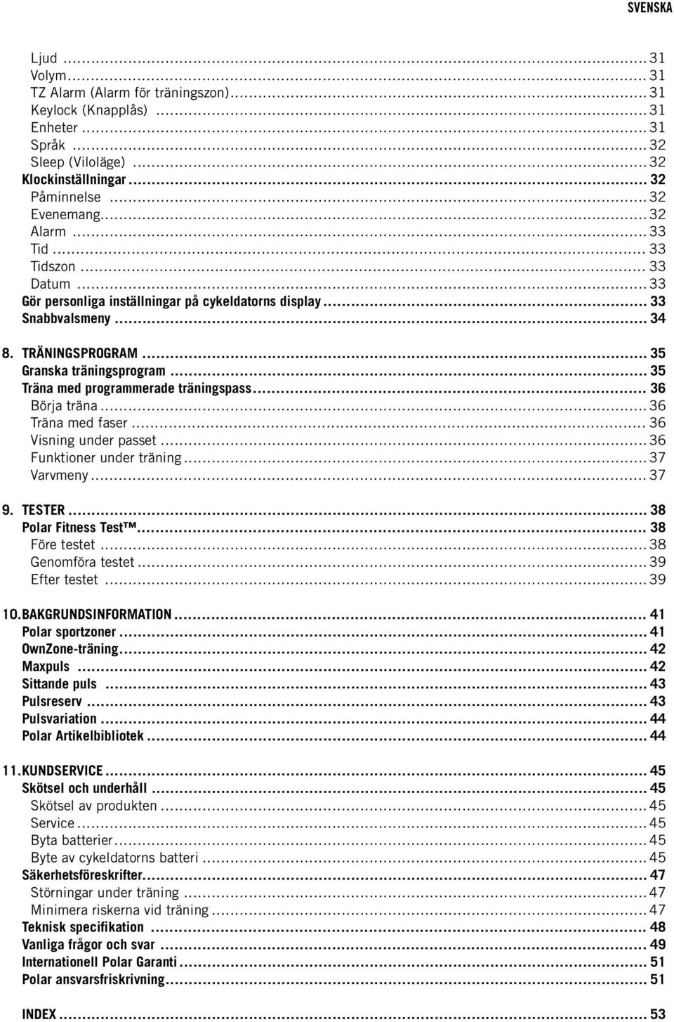 .. 35 Träna med programmerade träningspass... 36 Börja träna... 36 Träna med faser... 36 Visning under passet... 36 Funktioner under träning... 37 Varvmeny... 37 9. TESTER... 38 Polar Fitness Test.