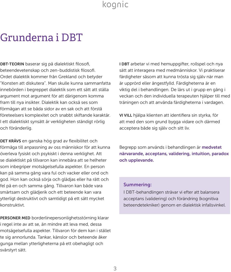 Dialektik kan också ses som förmågan att se båda sidor av en sak och att förstå företeelsers komplexitet och snabbt skiftande karaktär.