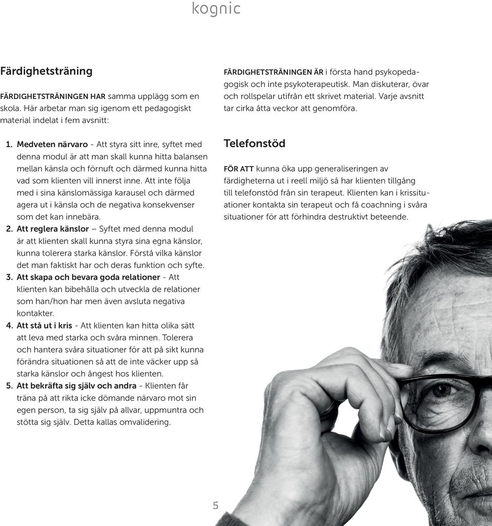 Att inte följa med i sina känslomässiga karausel och därmed agera ut i känsla och de negativa konsekvenser som det kan innebära. 2.