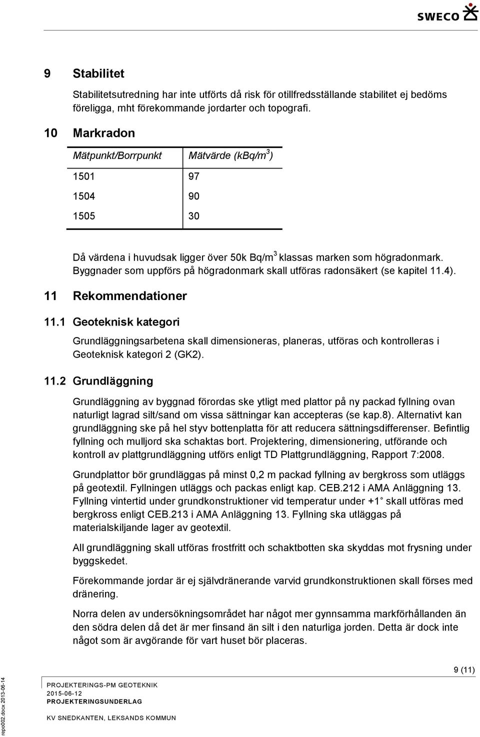 Byggnader som uppförs på högradonmark skall utföras radonsäkert (se kapitel 11.4). 11 Rekommendationer 11.