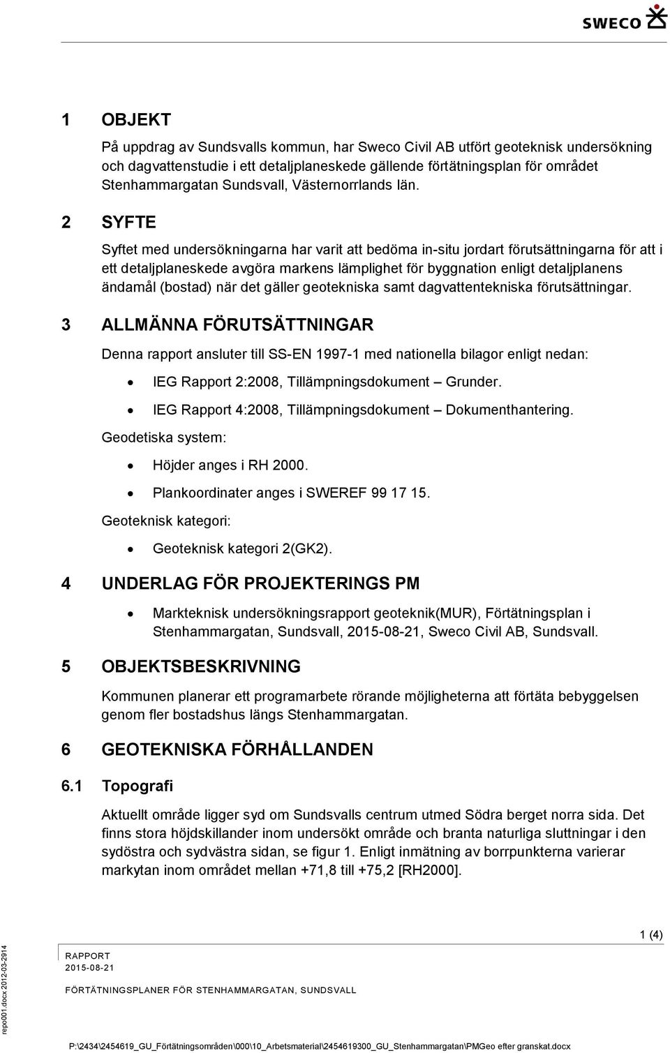 2 SYFTE Syftet med undersökningarna har varit att bedöma in-situ jordart förutsättningarna för att i ett detaljplaneskede avgöra markens lämplighet för byggnation enligt detaljplanens ändamål