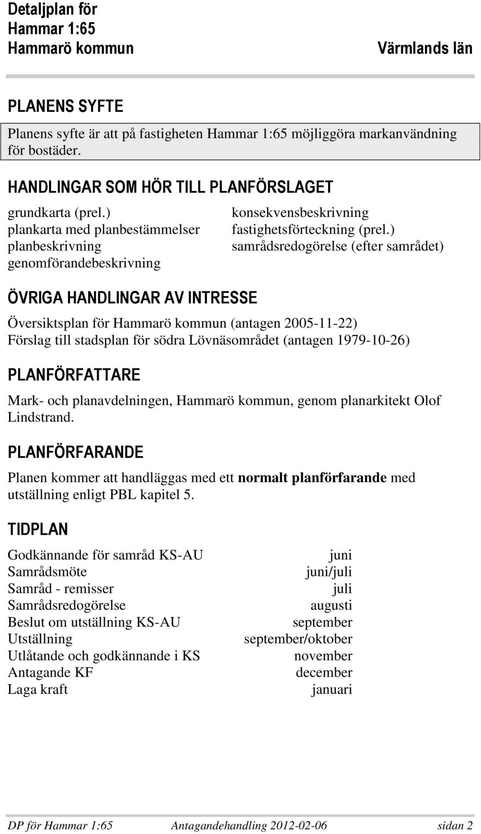 ) samrådsredogörelse (efter samrådet) Översiktsplan för Hammarö kommun (antagen 2005-11-22) Förslag till stadsplan för södra Lövnäsområdet (antagen 1979-10-26) * - - Mark- och planavdelningen,