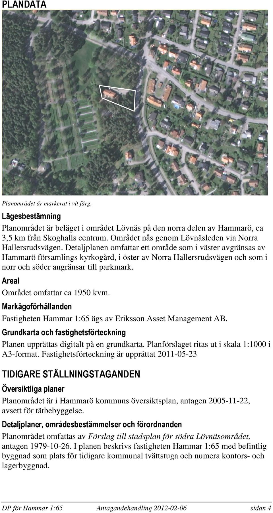Detaljplanen omfattar ett område som i väster avgränsas av Hammarö församlings kyrkogård, i öster av Norra Hallersrudsvägen och som i norr och söder angränsar till parkmark.