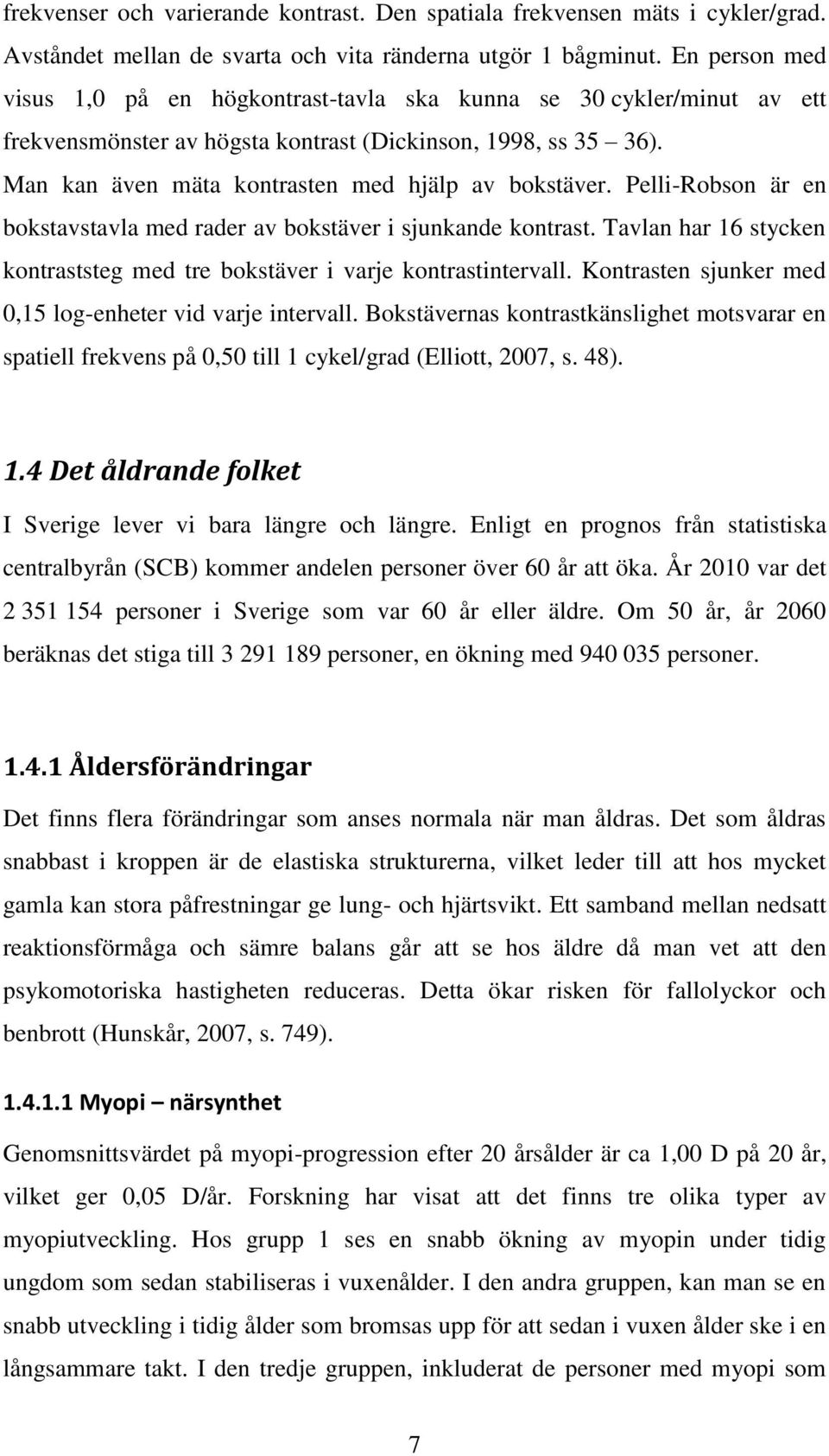 Pelli-Robson är en bokstavstavla med rader av bokstäver i sjunkande kontrast. Tavlan har 16 stycken kontraststeg med tre bokstäver i varje kontrastintervall.