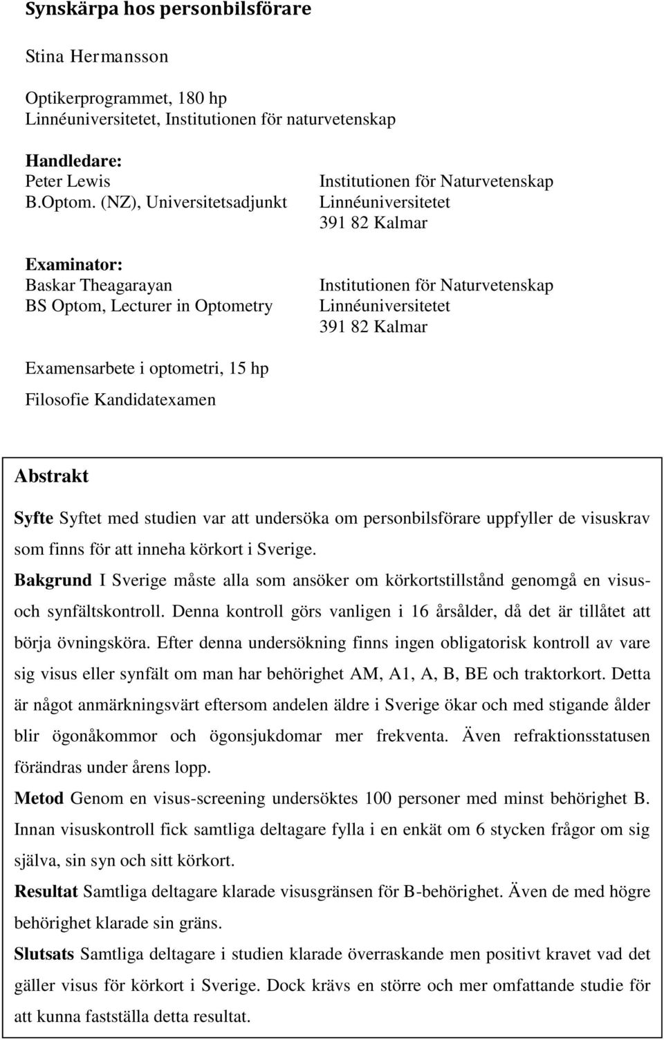 Linnéuniversitetet 391 82 Kalmar Examensarbete i optometri, 15 hp Filosofie Kandidatexamen Abstrakt Syfte Syftet med studien var att undersöka om personbilsförare uppfyller de visuskrav som finns för