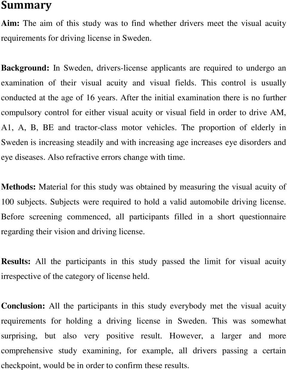 After the initial examination there is no further compulsory control for either visual acuity or visual field in order to drive AM, A1, A, B, BE and tractor-class motor vehicles.